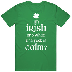 Im Irish And What The Feck Is Calm Funny St Patricks Day Party T Shirt