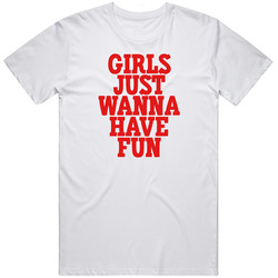 Girls Just Wanna Have Fun Song Quote T Shirt
