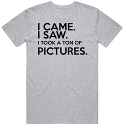 I Came I Saw I Took A Ton Of Pictures Funny Photography T Shirt