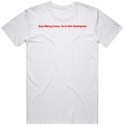 Stop Making Drama You're Not Shakespeare Funny T Shirt