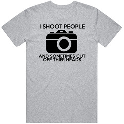 I Shoot People And Sometime Cut Off Their Head Funny Camera Picture Jo