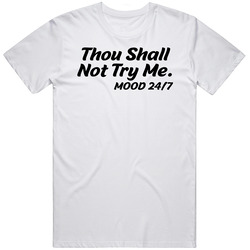 Thou Shall Not Try Me Mood 24 7 Funny Quote T Shirt