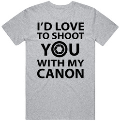 I Would Love To Shoot You With My Canon Funny Camera Photography T Shi