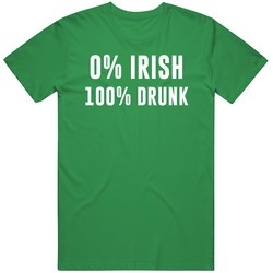 0 Percent Irish 100 Percent Drunk Funny St Patricks Day Party T Shirt