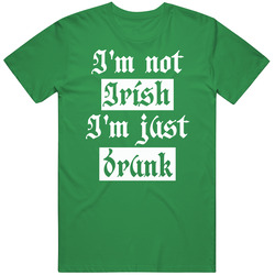 I'm Not Irish I'm Just Drunk Funny St Patricks Day Party T S