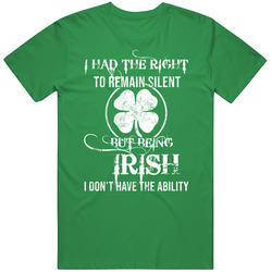 I Had The Right To Remain Silent But Being Irish I Didn't Have Th