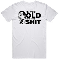 Im Too Old For This Sht Funny Danny Glover Quote T Shirt