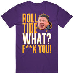 Ed Orgeron Quote Roll Tide What Fck You Football T Shirt