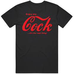 Enjoy My Cock It's The Real Thing T Shirt