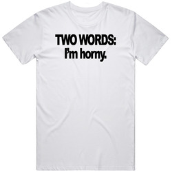 Two Words I'm Horny Crass T Shirt