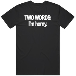 Two Words I'm Horny T Shirt