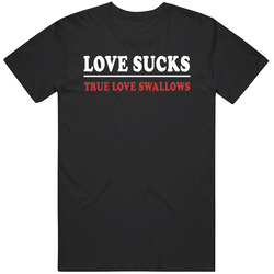 Love Sucks True Love Swallows T Shirt