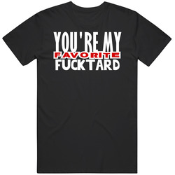 You're My Favorite F Tard T Shirt