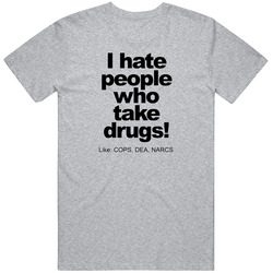 I Hate People Who Take Drugs Like Cops Dea Narcs T Shirt