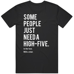 Some People Just Need A High-five In The Face With A Chair T Shirt
