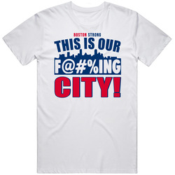 Boston Strong This Is Our F'cking City T Shirt