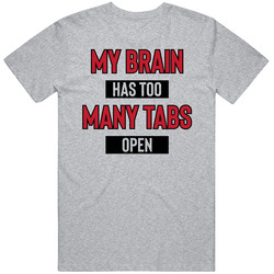 My Brain Has Too Many Tabs Open T Shirt