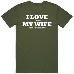 I Love My Wife When She Lets Me Go Fishing Funny Angler T Shirt