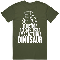 History Repeats Itself I'm Getting A Dinosaur Funny Jurassic T Sh