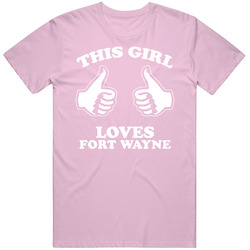 This Girl Loves Fort Wayne Custom T Shirt
