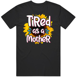 Tired As A Mother Mother's Day T Shirt