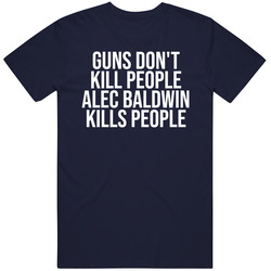Guns Don't Kill People Alec Baldwin Kills People T Shirt