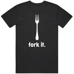 Fork It T Shirt