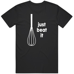 Just Beat It Beater Baker Cooker T Shirt