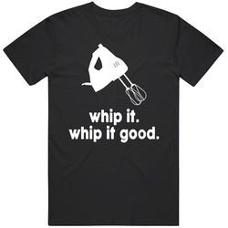 Whip It Whip It Good Baking Cooking T Shirt