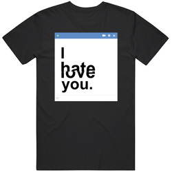 I Hate Love You Message T Shirt