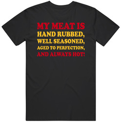 My Meat Is Hand Rubbed Well Seasoned Aged To Perfection And Always Hot