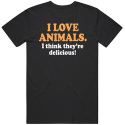 I Love Animals I Think They Are Delicious Carnivore T Shirt