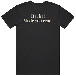 Ha Ha Made You Read T Shirt