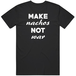 Make Nachos Not War Funny Food Lover White Text T Shirt