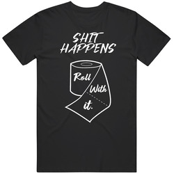 Shit Happens Roll With It Funny T Shirt