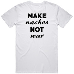Make Nachos Not War Funny Food Lover T Shirt