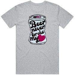 Beer Never Broke My Heart Funny Beer Can Joke T Shirt