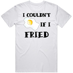 I Couldn't If I Fried Matching Couples Pair Cute Funny T Shirt