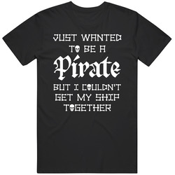 Just Wanted To Be A Pirate But I Couldn't Get My Ship Together Fu