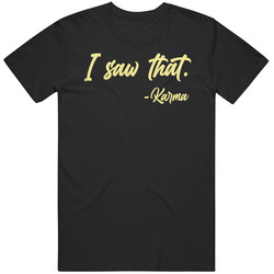 I Saw That Karma Funny Quote T Shirt