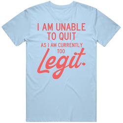 Unable To Quit Too Legit Cute Funny Quote T Shirt