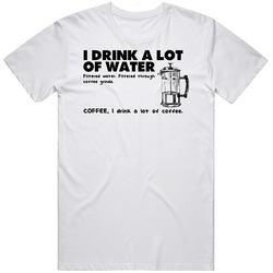 I Drink A Lot Of Water I Drink A Lot Of Coffee Funny Coffee Lover T Sh