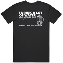 I Drink A Lot Of Water I Drink A Lot Of Coffee Funny Coffee Lover Whit