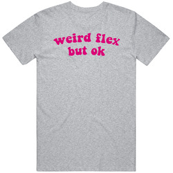 Weird Flex But Ok Funny Meme T Shirt