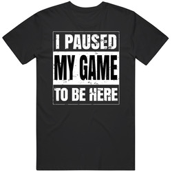 I Paused My Game To Be Here Straight Outta Inspired Grunge Funny T Shi