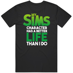 My Sims Character Has A Better Life Than I Do Funny Gamer T Shirt