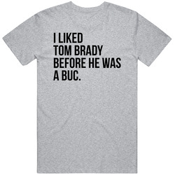 I Liked Tom Brady Before Football Fan T Shirt