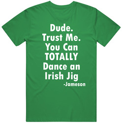 Dude Trust Me You Can Totally Dance An Irish Jig Funny Quote Saint Pat