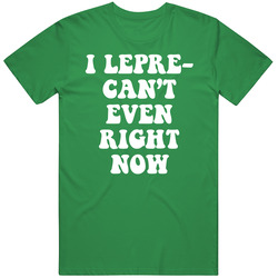 I Lepre Cant Even Right Now Funny Saint Patricks Day Quote T Shirt