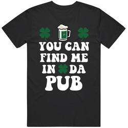 You Can Find Me In The Pub Funny Irish Saint Patricks Day T Shirt